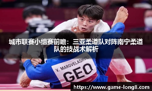 城市联赛小组赛前瞻：三亚柔道队对阵南宁柔道队的技战术解析
