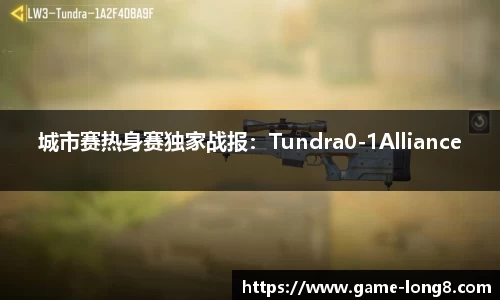 城市赛热身赛独家战报：Tundra0-1Alliance